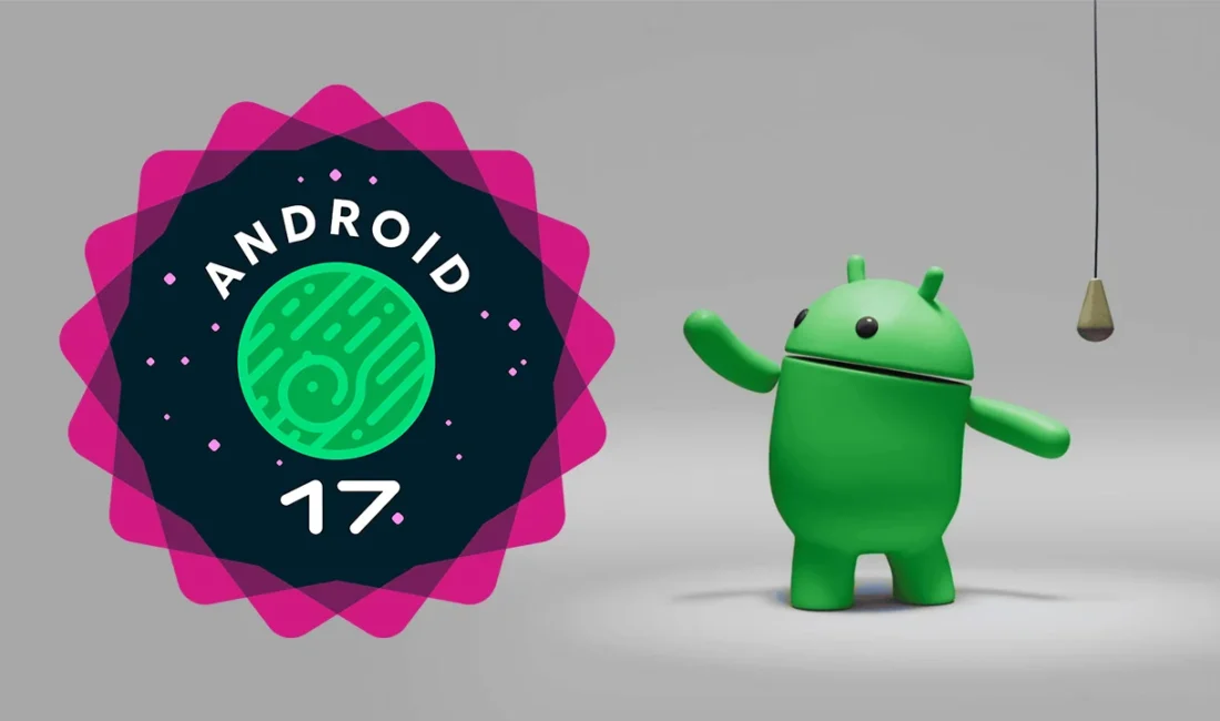 Google, mobil işletim sisteminin en yeni sürümü olan Android 17'yi